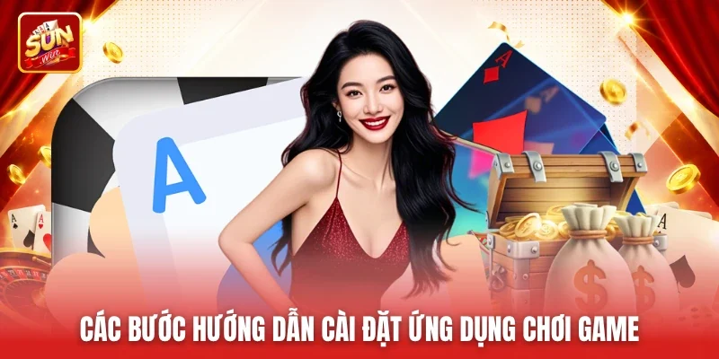 Các bước hướng dẫn cài đặt ứng dụng chơi game