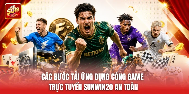 Các bước tải ứng dụng cổng game trực tuyến Sunwin20 an toàn