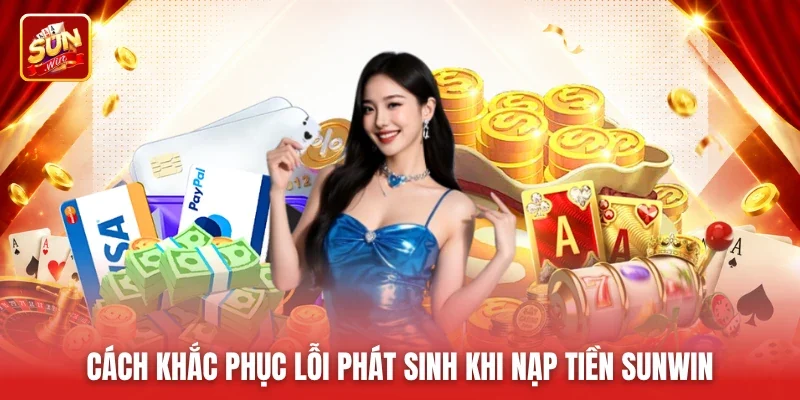 Cách khắc phục lỗi phát sinh khi nạp tiền Sunwin
