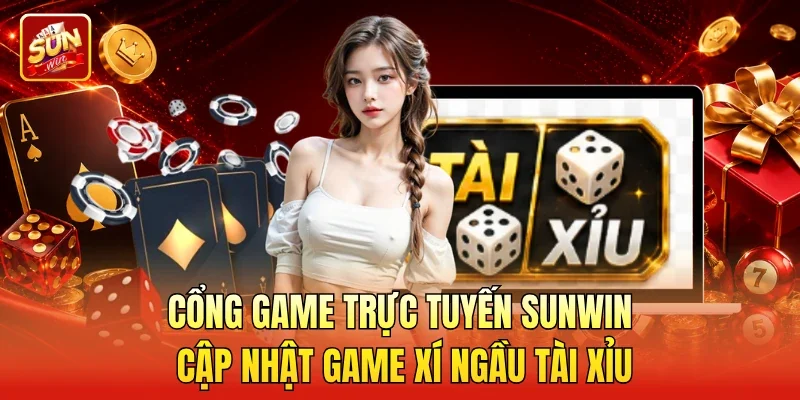 Cổng game trực tuyến Sunwin cập nhật game xí ngầu tài xỉu