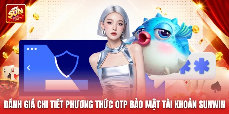 Đánh giá chi tiết phương thức OTP bảo mật tài khoản Sunwin