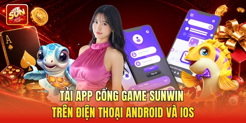 Tải app cổng game Sunwin trên điện thoại Android và iOS