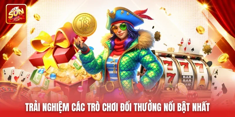 Trải nghiệm các trò chơi đổi thưởng nổi bật nhất